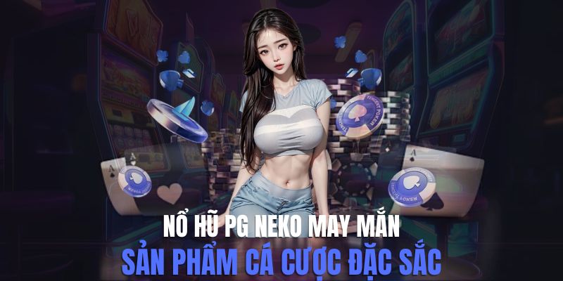 Khám Phá Nổ Hũ PG Neko May Mắn Với Trải Nghiệm Kịch Tính 7 no-hu-pg-neko-may-man