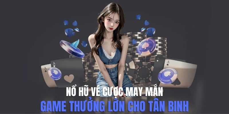 Bật Mí Cách Chơi Nổ Hũ Vé Cược May Mắn Luôn Thắng 8 no-hu-ve-cuoc-may-man